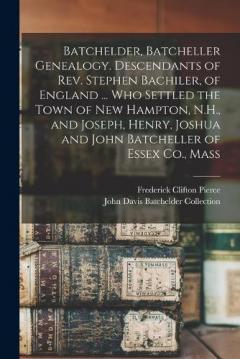 Coperta cărții Batchelder, Batcheller Genealogy. Descendants of Rev. Stephen Bachiler, of England ... who Settled the Town of New Hampton, N.H., and Joseph, Henry, Joshua and John Batcheller of Essex Co., Mass