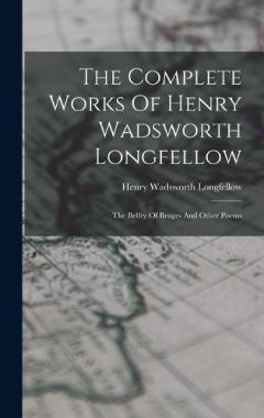 The Complete Works Of Henry Wadsworth Longfellow: The Belfry Of Bruges And Other Poems