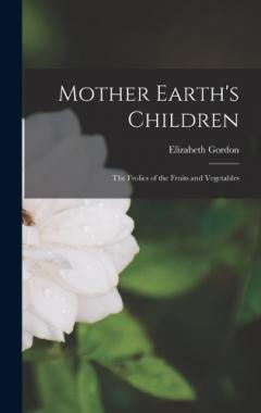 Coperta cărții Mother Earth's Children: The Frolics of the Fruits and Vegetables