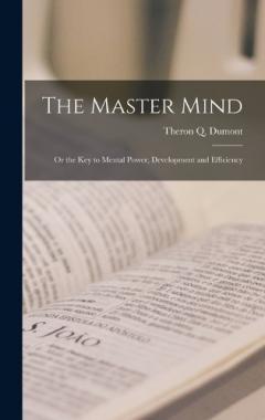 Coperta cărții The Master Mind: Or the Key to Mental Power, Development and Efficiency