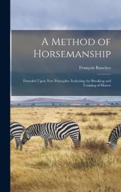 A Method of Horsemanship: Founded Upon new Principles: Including the Breaking and Training of Horses