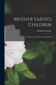 Coperta cărții Mother Earth's Children: The Frolics of the Fruits and Vegetables