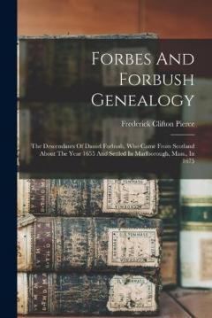 Coperta cărții Forbes And Forbush Genealogy: The Descendants Of Daniel Forbush, Who Came From Scotland About The Year 1655 And Settled In Marlborough, Mass., In 1675