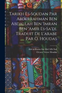 Tarikh es-Soudan par Abderrahman ben Abdallah ben 'Imran ben 'Amir es-Sa'di. Traduit de l'arabe par O. Houdas