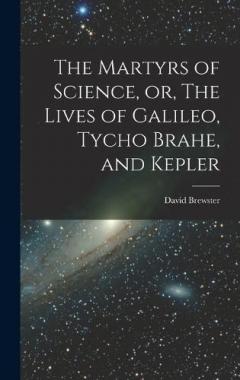 Coperta cărții The Martyrs of Science, or, The Lives of Galileo, Tycho Brahe, and Kepler