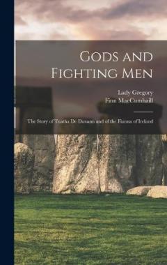 Coperta cărții Gods and Fighting Men: The Story of Tuatha De Danann and of the Fianna of Ireland