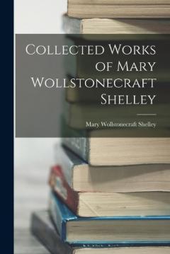 Collected Works of Mary Wollstonecraft Shelley