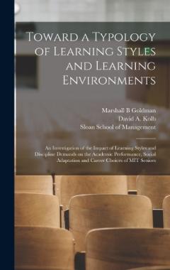 Toward a Typology of Learning Styles and Learning Environments: An Investigation of the Impact of Learning Styles and Discipline Demands on the Academic Performance, Social Adaptation and Career Choices of MIT Seniors