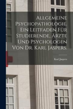 Allgemeine Psychopathologie. Ein Leitfaden für Studierende, Ärzte und Psychologen von Dr. Karl Jaspers.