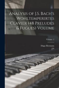 Analysis of J.S. Bach's Wohltemperirtes Clavier (48 Preludes & Fugues) Volume; Volume 2