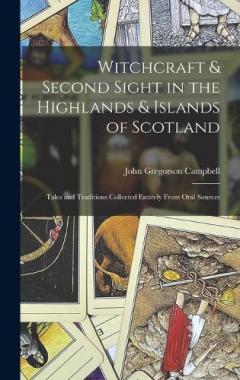 Coperta cărții Witchcraft & Second Sight in the Highlands & Islands of Scotland: Tales and Traditions Collected Entirely From Oral Sources