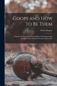Coperta cărții Goops and how to be Them: A Manual of Manners for Polite Infants Inculcating Many Juvenile Virtues Both by Precept and Example