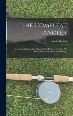 Coperta cărții The Compleat Angler: Or Contemplative Man's Recreation; Being a Discourse On Rivers, Fish-Ponds, Fish, and Fishing,