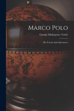 Marco Polo: His Travels And Adventures