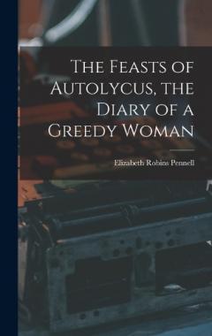 Coperta cărții The Feasts of Autolycus, the Diary of a Greedy Woman