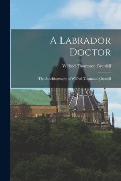 Coperta cărții A Labrador Doctor: The Autobiography of Wilfred Thomason Grenfell