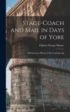 Coperta cărții Stage-Coach and Mail in Days of Yore: A Picturesque History of the Coaching Age