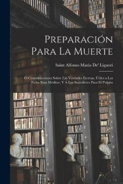 Coperta cărții Preparación Para La Muerte: Ó Consideraciones Sobre Las Verdades Eternas, Útiles a Los Fieles Para Meditar, Y Á Los Sacerdotes Para El Pulpito