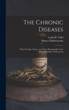 The Chronic Diseases: Their Peculiar Nature and Their Homopathic Cure (Theoretical Part Only in Thi