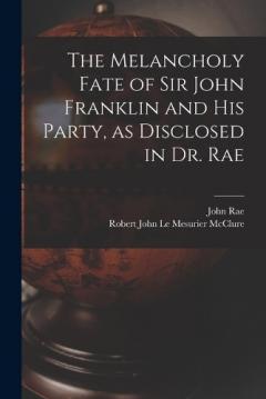 Coperta cărții The Melancholy Fate of Sir John Franklin and His Party, as Disclosed in Dr. Rae