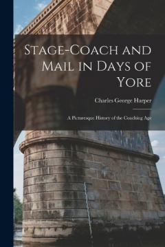 Coperta cărții Stage-Coach and Mail in Days of Yore: A Picturesque History of the Coaching Age