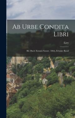 Ab Urbe Condita Libri: Bd. Buch Xxxxiii-Xxxxv. 1866, Zehnter Band