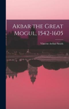 Akbar the Great Mogul, 1542-1605
