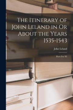Coperta cărții The Itinerary of John Leland in Or About the Years 1535-1543: Parts I to XI