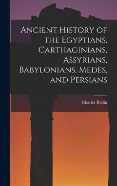 Ancient History of the Egyptians, Carthaginians, Assyrians, Babylonians, Medes, and Persians