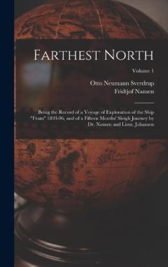Farthest North: Being the Record of a Voyage of Exploration of the Ship "Fram" 1893-96, and of a Fifteen Months' Sleigh Journey by Dr. Nansen and Lieut. Johansen; Volume 1