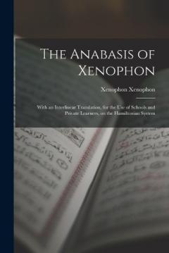 Coperta cărții The Anabasis of Xenophon: With an Interlinear Translation, for the use of Schools and Private Learners, on the Hamiltonian System