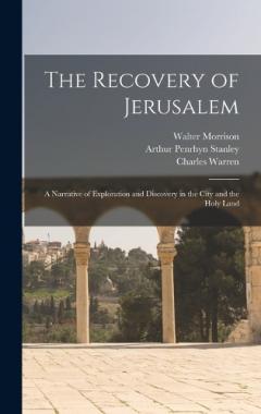 The Recovery of Jerusalem: A Narrative of Exploration and Discovery in the City and the Holy Land