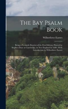 Coperta cărții The Bay Psalm Book; Being a Facsimile Reprint of the First Edition, Printed by Stephen Daye at Cambridge, in New England in 1640; With Introduction by Wilberforce Eames