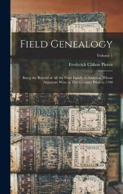 Coperta cărții Field Genealogy: Being the Record of All the Field Family in America, Whose Ancestors Were in This Country Prior to 1700; Volume 1