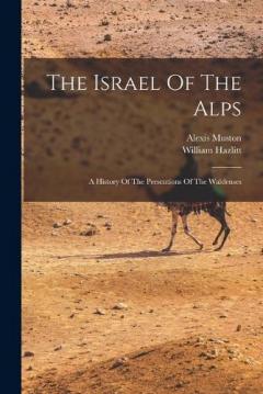 Coperta cărții The Israel Of The Alps: A History Of The Perscutions Of The Waldenses