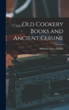 Coperta cărții Old Cookery Books and Ancient Cuisine