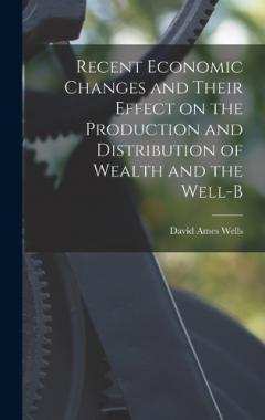 Coperta cărții Recent Economic Changes and Their Effect on the Production and Distribution of Wealth and the Well-b