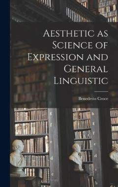 Coperta cărții Aesthetic as Science of Expression and General Linguistic