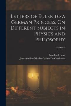 Coperta cărții Letters of Euler to a German Princess, On Different Subjects in Physics and Philosophy; Volume 2