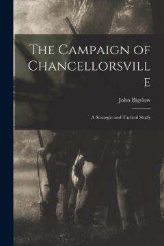 The Campaign of Chancellorsville: A Strategic and Tactical Study