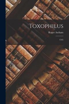 Coperta cărții Toxophilus: 1545
