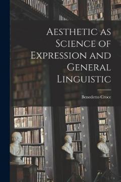 Coperta cărții Aesthetic as Science of Expression and General Linguistic