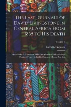 Coperta cărții The Last Journals of David Livingstone in Central Africa From 1865 to His Death: Continued By A Narrative Of His Last Moments And Sufferings, Obtained From His Faithful Servants Chuma And Susi; Volume II