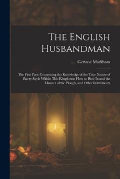 Coperta cărții The English Husbandman: The First Part: Contayning the Knowledge of the true Nature of euery Soyle within this Kingdome: how to Plow it; and the manner of the Plough, and other Instruments