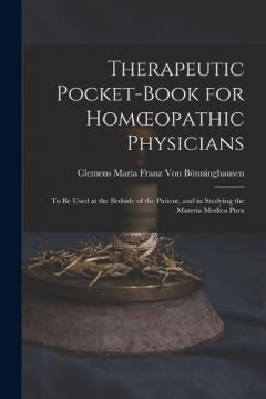 Therapeutic Pocket-Book for Homoeopathic Physicians: To Be Used at the Bedside of the Patient, and in Studying the Materia Medica Pura