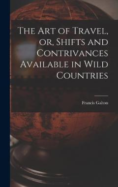 The Art of Travel, or, Shifts and Contrivances Available in Wild Countries
