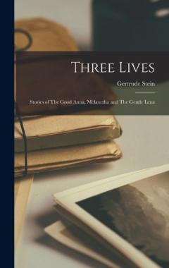 Coperta cărții Three Lives: Stories of The Good Anna, Melanctha and The Gentle Lena
