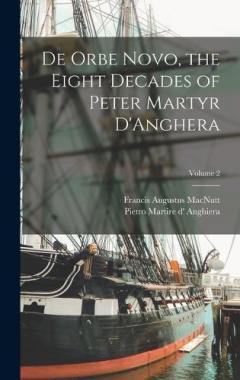 Coperta cărții De Orbe Novo, the Eight Decades of Peter Martyr D'Anghera; Volume 2