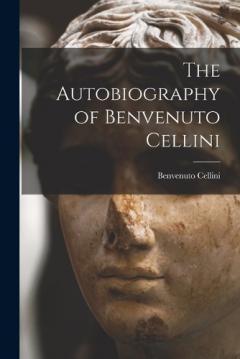 Coperta cărții The Autobiography of Benvenuto Cellini