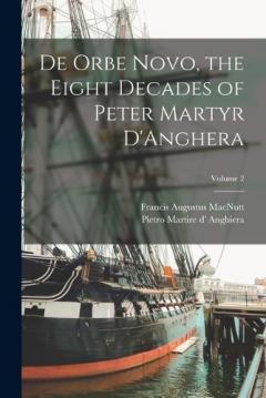 Coperta cărții De Orbe Novo, the Eight Decades of Peter Martyr D'Anghera; Volume 2